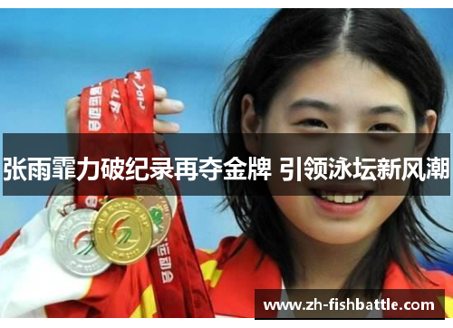 张雨霏力破纪录再夺金牌 引领泳坛新风潮